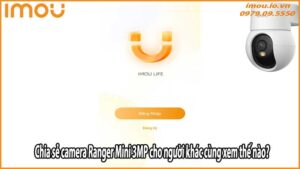 Chia sẻ camera Ranger Mini 3MP cho người khác cùng xem thế nào?