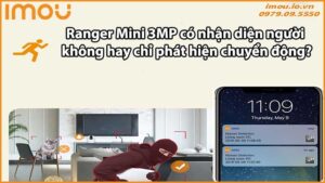 Ranger Mini 3MP có nhận diện người không hay chỉ phát hiện chuyển động?