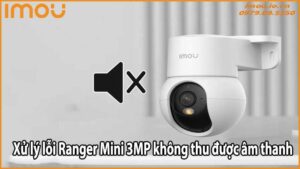Xử lý lỗi Ranger Mini 3MP không thu được âm thanh