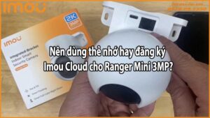 Nên dùng thẻ nhớ hay đăng ký Imou Cloud cho Ranger Mini 3MP?