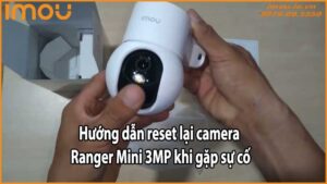Hướng dẫn reset lại camera Ranger Mini 3MP khi gặp sự cố