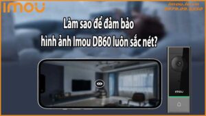 Làm sao để đảm bảo hình ảnh Imou DB60 luôn sắc nét?