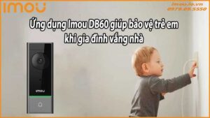 Ứng dụng Imou DB60 giúp bảo vệ trẻ em khi gia đình vắng nhà