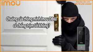 Chuông cửa thông minh Imou DB60 có chống trộm tốt không?