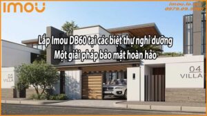 Lắp Imou DB60 tại các biệt thự nghỉ dưỡng – Một giải pháp bảo mật hoàn hảo