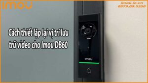 Cách thiết lập lại vị trí lưu trữ video cho Imou DB60