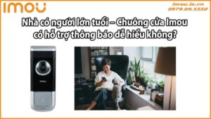 Nhà có người lớn tuổi – Chuông cửa Imou có hỗ trợ thông báo dễ hiểu không?