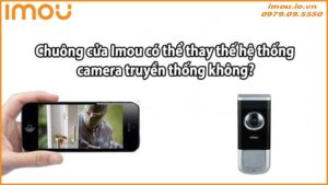 Chuông cửa Imou có thể thay thế hệ thống camera truyền thống không?