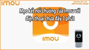 Mẹo kết nối chuông cửa Imou với điện thoại chưa đầy 3 phút