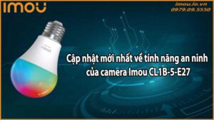 Cập nhật mới nhất về tính năng an ninh của camera Imou CL1B-5-E27