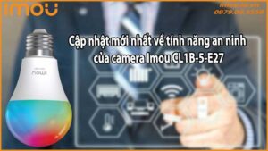 Camera Imou CL1B-5-E27: Sự tiết kiệm tuyệt vời cho các gia đình với ngân sách hạn chế