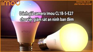 Đánh giá camera Imou CL1B-5-E27 cho việc giám sát an ninh ban đêm