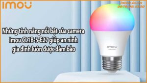 Những tính năng nổi bật của camera Imou CL1B-5-E27 giúp an ninh gia đình luôn được đảm bảo