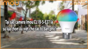 Tại sao camera Imou CL1B-5-E27 là sự lựa chọn ưu việt cho các tổ dân phố?