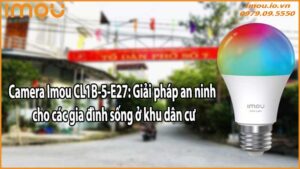 Camera Imou CL1B-5-E27: Giải pháp an ninh cho các gia đình sống ở khu dân cư