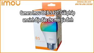 Camera Imou CL1B-5-E27: Giải pháp an ninh độc đáo cho mỗi gia đình
