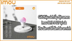 Giới thiệu cách lắp đặt camera Imou CL1B-5-E27 tại các khu dân cư để đảm bảo an ninh