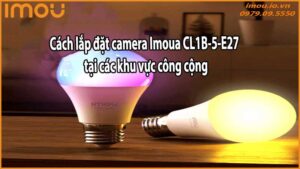 Cách lắp đặt camera Imoua CL1B-5-E27 tại các khu vực công cộng