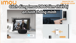 Cách dùng Imou DB60 làm thiết bị an ninh thông minh