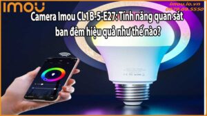 Camera Imou CL1B-5-E27: Tính năng quan sát ban đêm hiệu quả như thế nào?