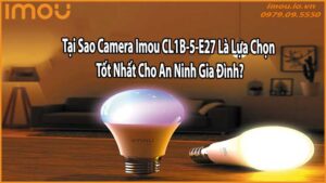 Tại Sao Camera Imou CL1B-5-E27 Là Lựa Chọn Tốt Nhất Cho An Ninh Gia Đình?
