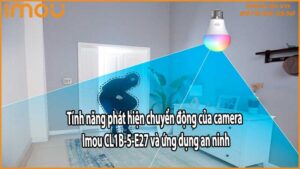 Tính năng phát hiện chuyển động của camera Imou CL1B-5-E27 và ứng dụng an ninh