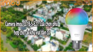 Camera Imou CL1B-5-E27: Lựa chọn phù hợp cho các khu vực dân cư