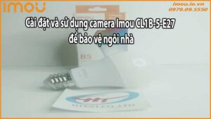 Cài đặt và sử dụng camera Imou CL1B-5-E27 để bảo vệ ngôi nhà