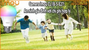 Camera Imou CL1B-5-E27: An ninh gia đình với chi phí hợp lý
