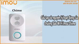 Cấu tạo và nguyên lý hoạt động của chuông báo Wi-Fi Imou Chime