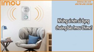 Những ai nên sử dụng chuông báo Imou Chime?
