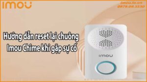 Hướng dẫn reset lại chuông Imou Chime khi gặp sự cố