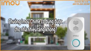Chuông Imou Chime có dùng được cho nhà nhiều tầng không?
