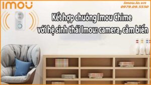 Kết hợp chuông Imou Chime với hệ sinh thái Imou: camera cảm biến