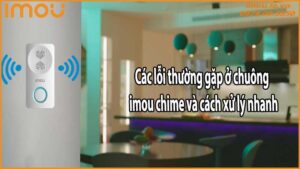 Các lỗi thường gặp ở chuông imou chime và cách xử lý nhanh