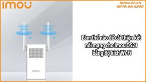 Làm thế nào để cải thiện kết nối mạng cho Imou DS21 bằng Bộ kích Wi-Fi