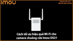 Cách tối ưu hiệu quả Wi-Fi cho camera chuông cửa Imou DS21