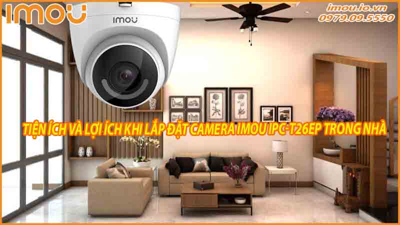 tien-ich-va-loi-ich-khi-lap-dat-camera-imou-ipc-t26ep-trong-nha-0