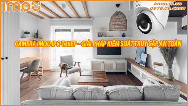 su-dung-camera-imou-ipc-t26ep-de-kiem-soat-truy-cap-vao-nha-0
