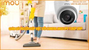 giam-sat-nguoi-giup-viec-voi-camera-imou-ipc-t26ep-2mp-0