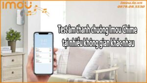 Test âm thanh chuông Imou Chime tại nhiều không gian khác nhau