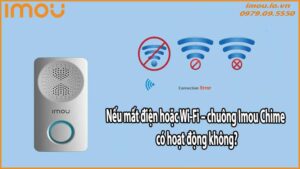 Nếu mất điện hoặc Wi-Fi – chuông Imou Chime có hoạt động không?