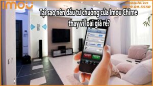 Tại sao nên đầu tư chuông cửa Imou Chime thay vì loại giá rẻ?