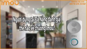 Người dùng tại Đà Nẵng đánh giá thế nào về chuông Imou?