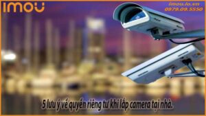 5-luu-y-ve-quyen-rieng-tu-khi-lap-camera-tai-nha-0