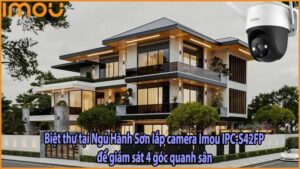 biet-thu-tai-ngu-hanh-son-lap-camera-imou-ipc-s42fp-de-giam-sat-4-goc-quanh-san