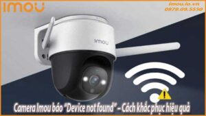 camera-imou-bao-device-not-found-cach-khac-phuc-hieu-qua-0