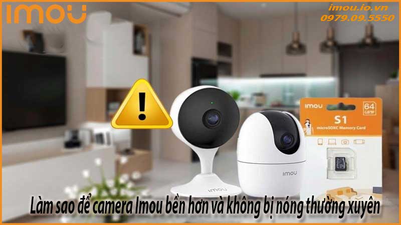 camera-imou-bi-nong-khi-hoat-dong-nguyen-nhan-va-cach-giai-quyet-2