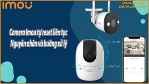 camera-imou-tu-reset-lien-tuc-nguyen-nhan-va-huong-xu-ly-0