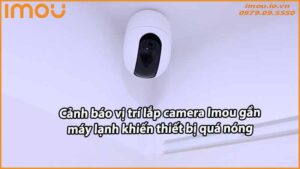 canh-bao-vi-tri-lap-camera-imou-gan-may-lanh-khien-thiet-bi-qua-nong